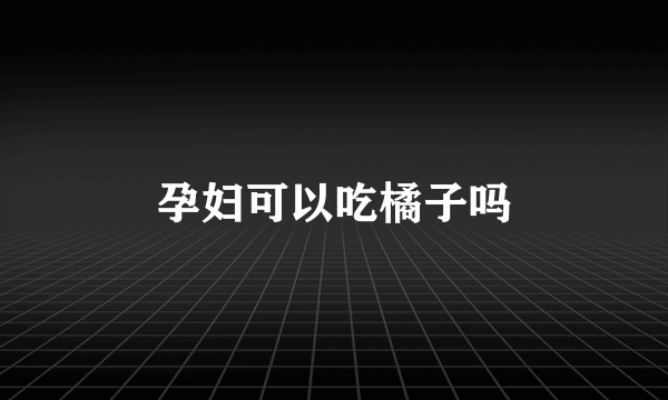 孕妇可以吃橘子吗