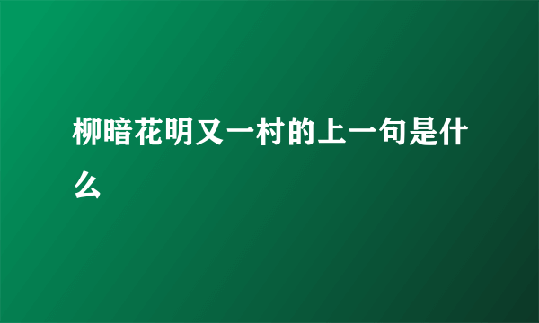 柳暗花明又一村的上一句是什么