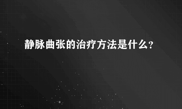 静脉曲张的治疗方法是什么？