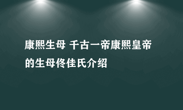 康熙生母 千古一帝康熙皇帝的生母佟佳氏介绍