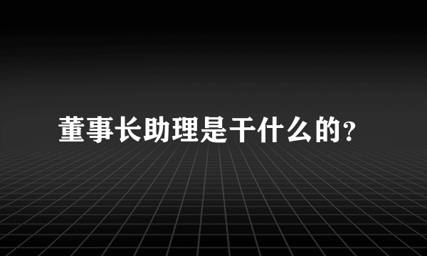 董事长助理是干什么的？