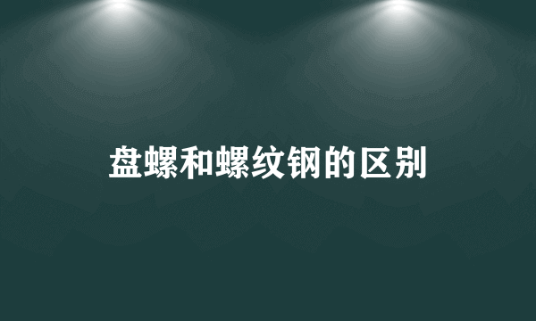 盘螺和螺纹钢的区别