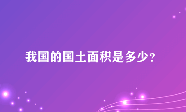 我国的国土面积是多少？