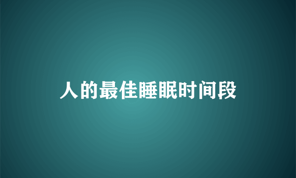 人的最佳睡眠时间段