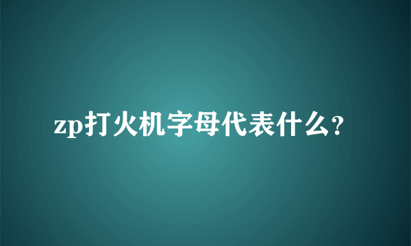 zp打火机字母代表什么？