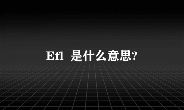 Efl  是什么意思?