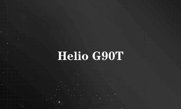 Helio G90T