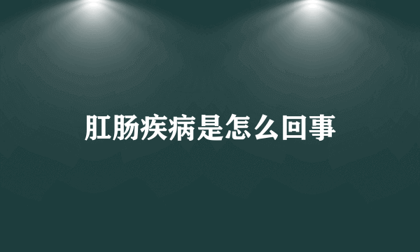 肛肠疾病是怎么回事