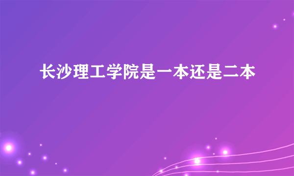 长沙理工学院是一本还是二本