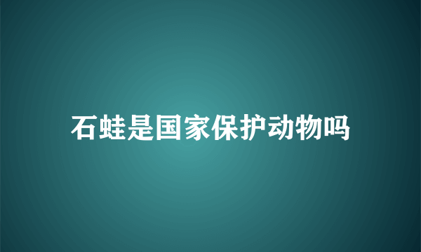 石蛙是国家保护动物吗