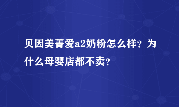 贝因美菁爱a2奶粉怎么样？为什么母婴店都不卖？