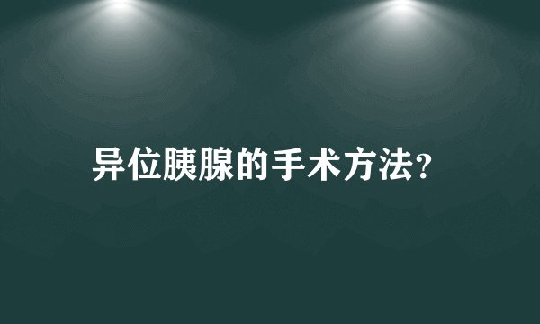 异位胰腺的手术方法？