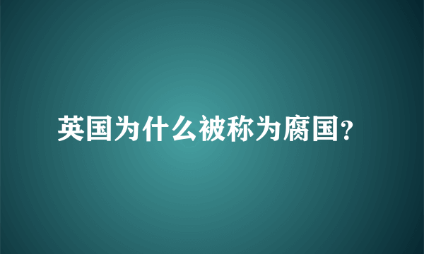 英国为什么被称为腐国？