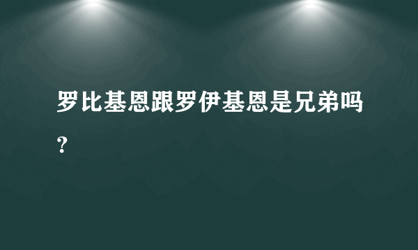 罗比基恩跟罗伊基恩是兄弟吗？