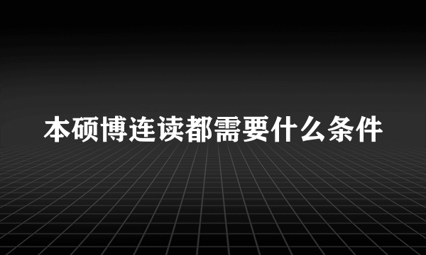 本硕博连读都需要什么条件