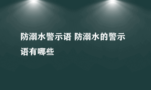 防溺水警示语 防溺水的警示语有哪些