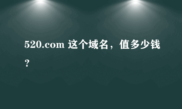 520.com 这个域名，值多少钱？