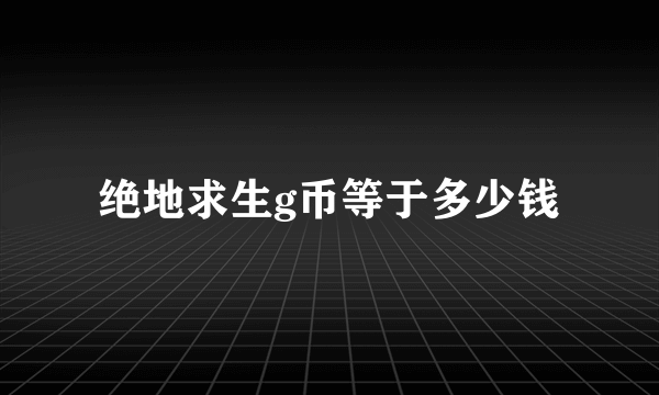 绝地求生g币等于多少钱