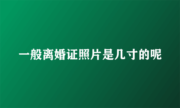 一般离婚证照片是几寸的呢