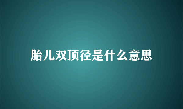 胎儿双顶径是什么意思