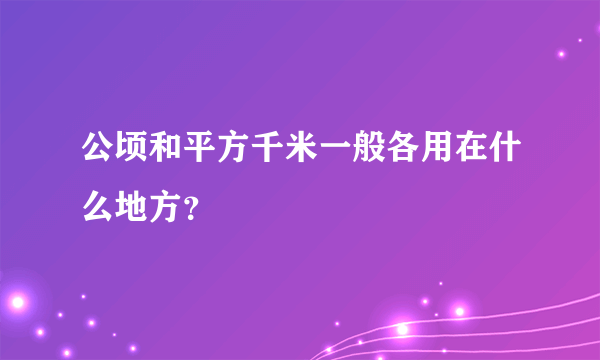 公顷和平方千米一般各用在什么地方？