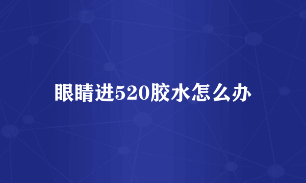 眼睛进520胶水怎么办