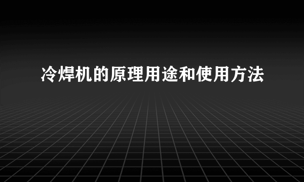 冷焊机的原理用途和使用方法