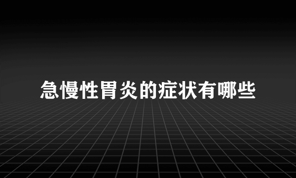 急慢性胃炎的症状有哪些