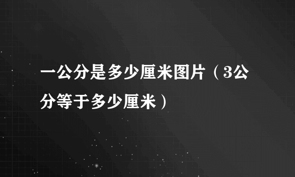 一公分是多少厘米图片（3公分等于多少厘米）