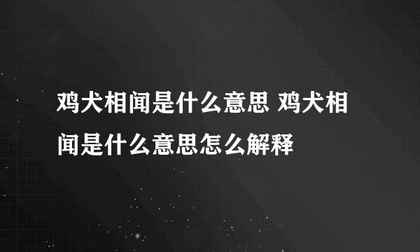 鸡犬相闻是什么意思 鸡犬相闻是什么意思怎么解释