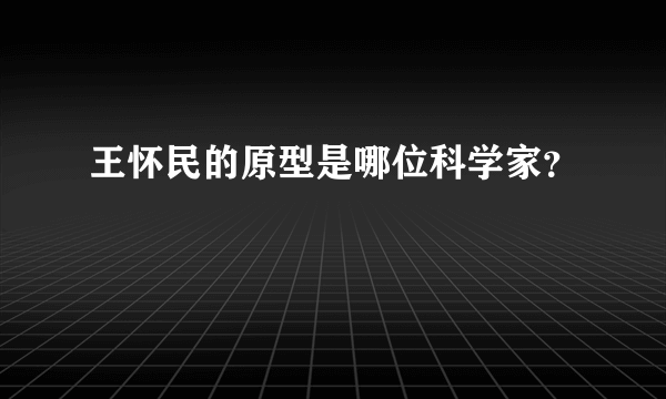 王怀民的原型是哪位科学家？