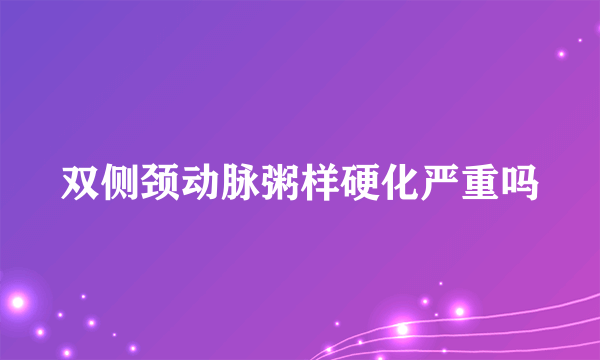 双侧颈动脉粥样硬化严重吗