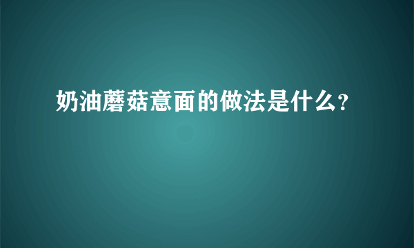 奶油蘑菇意面的做法是什么？