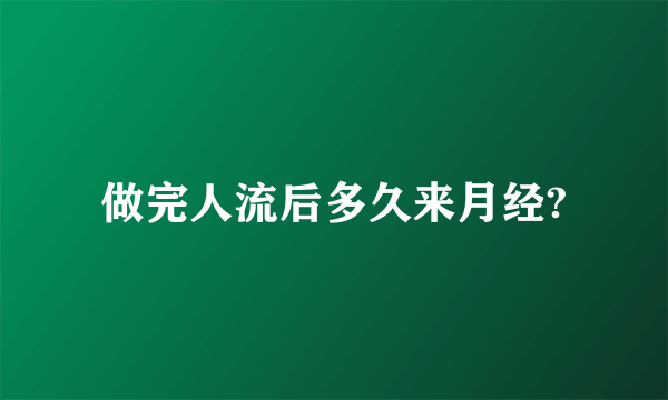 做完人流后多久来月经?