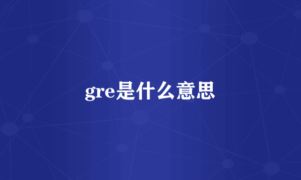 gre是什么意思