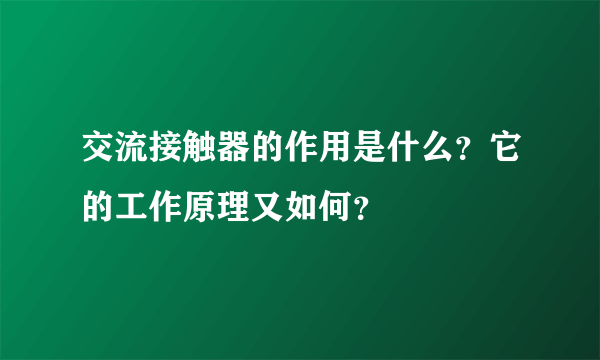 交流接触器的作用是什么？它的工作原理又如何？