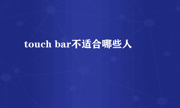 touch bar不适合哪些人