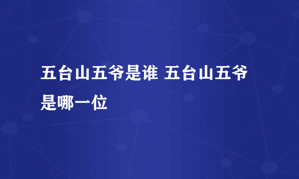 五台山五爷是谁 五台山五爷是哪一位