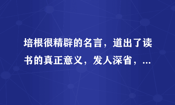 培根很精辟的名言，道出了读书的真正意义，发人深省，警醒世人！