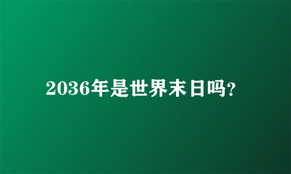 2036年是世界末日吗？