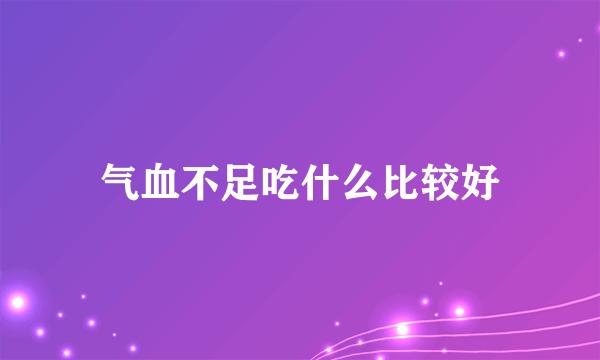 气血不足吃什么比较好