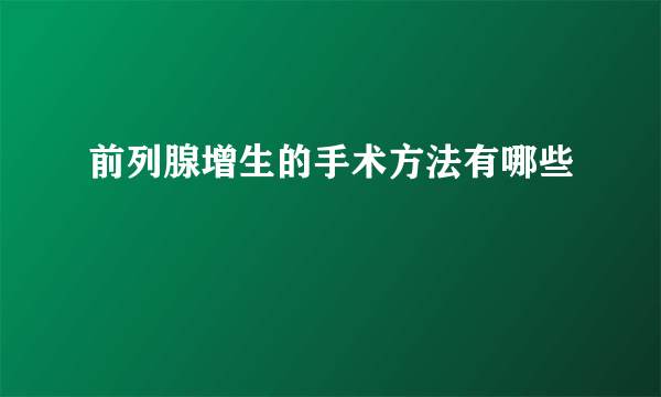 前列腺增生的手术方法有哪些