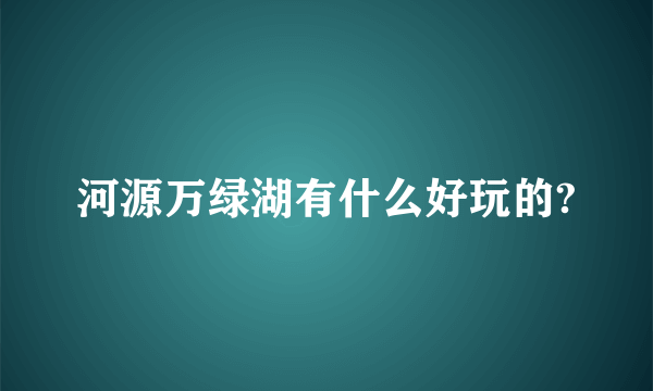 河源万绿湖有什么好玩的?