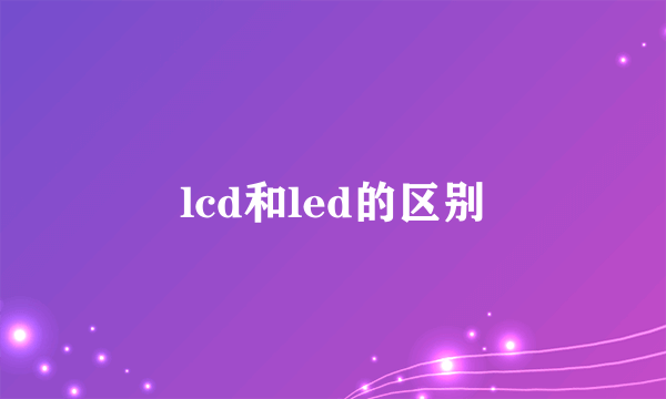 lcd和led的区别