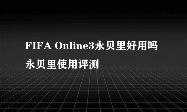 FIFA Online3永贝里好用吗 永贝里使用评测