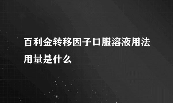 百利金转移因子口服溶液用法用量是什么