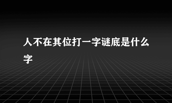 人不在其位打一字谜底是什么字