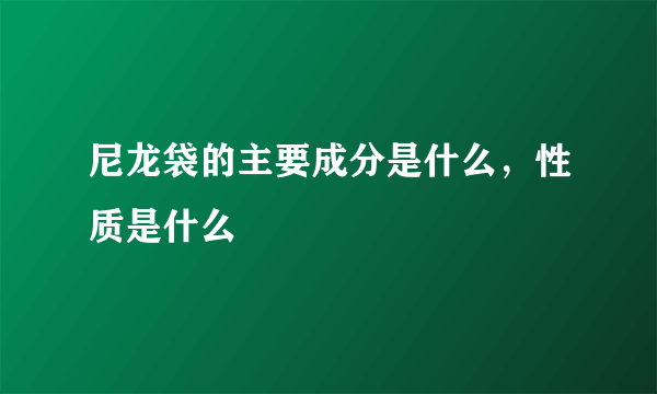 尼龙袋的主要成分是什么，性质是什么