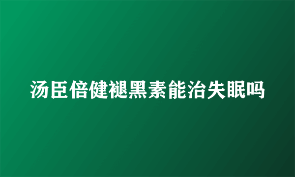 汤臣倍健褪黑素能治失眠吗