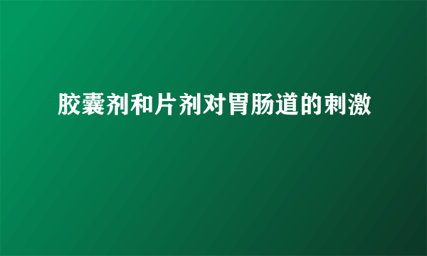 胶囊剂和片剂对胃肠道的刺激